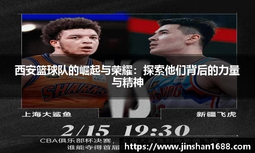 西安篮球队的崛起与荣耀：探索他们背后的力量与精神
